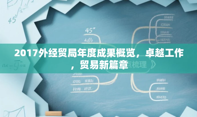 2017外经贸局年度成果概览,卓越工作,贸易新篇章 2017外经贸局年度成果概览,卓越工作,贸易新篇章