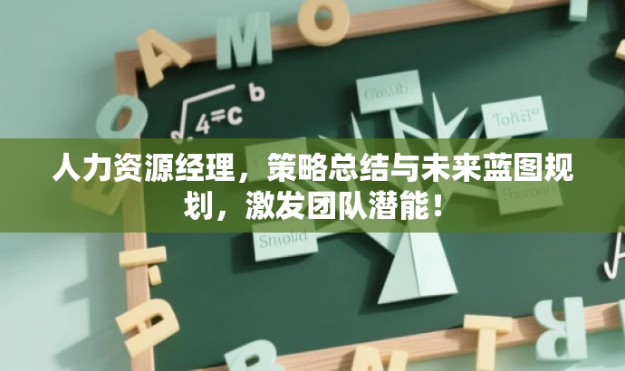 人力资源经理,策略总结与未来蓝图规划,激发团队潜能! 人力资源经理,策略总结与未来蓝图规划,激发团队潜能!