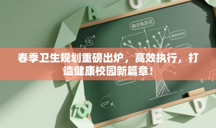 春季卫生规划重磅出炉，高效执行，打造健康校园新篇章！