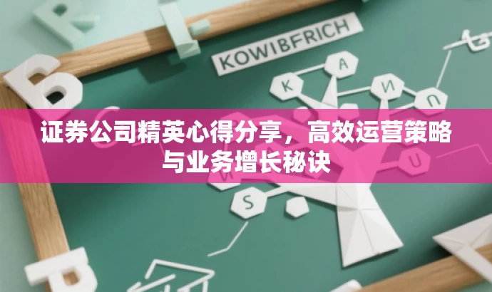 证券公司精英心得分享,高效运营策略与业务增长秘诀 证券公司精英心得分享,高效运营策略与业务增长秘诀