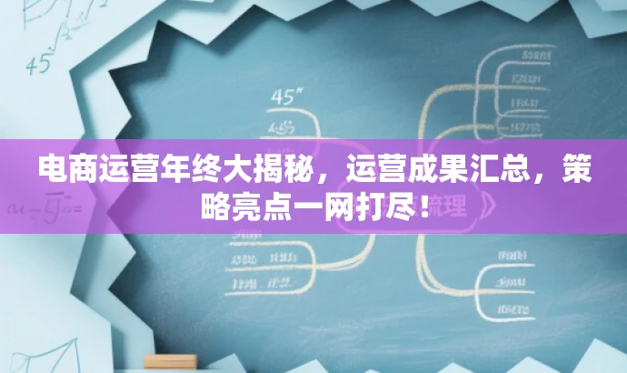电商运营年终大揭秘,运营成果汇总,策略亮点一网打尽! 电商运营年终大揭秘,运营成果汇总,策略亮点一网打尽!