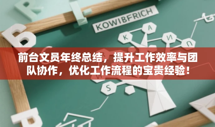 前台文员年终总结,提升工作效率与团队协作,优化工作流程的宝贵经验! 前台文员年终总结,提升工作效率与团队协作,优化工作流程的宝贵经验!