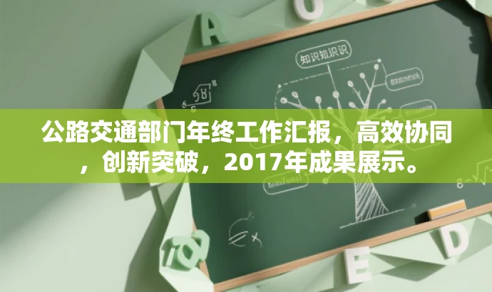 公路交通部门年终工作汇报,高效协同,创新突破,2017年成果展示。 公路交通部门年终工作汇报,高效协同,创新突破,2017年成果展示。