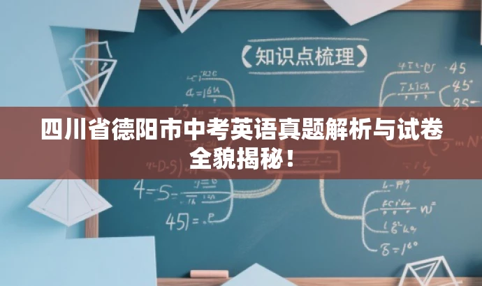 四川省德阳市中考英语真题解析与试卷全貌揭秘! 四川省德阳市中考英语真题解析与试卷全貌揭秘!