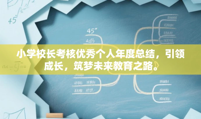 小学校长考核优秀个人年度总结,引领成长,筑梦未来教育之路。 小学校长考核优秀个人年度总结,引领成长,筑梦未来教育之路。