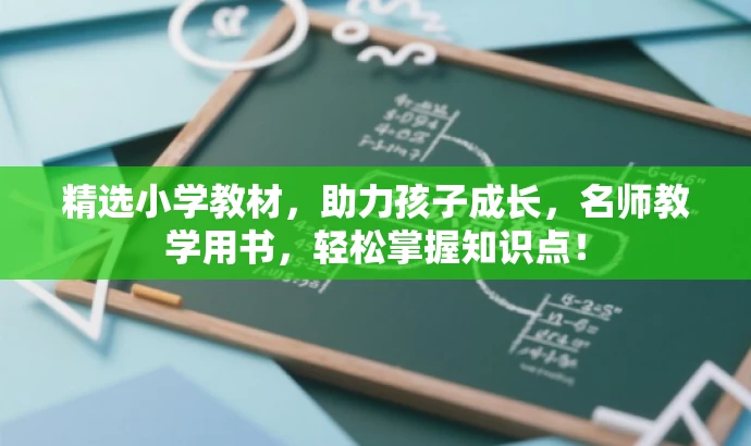 精选小学教材,助力孩子成长,名师教学用书,轻松掌握知识点! 精选小学教材,助力孩子成长,名师教学用书,轻松掌握知识点!