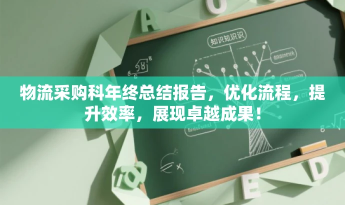 物流采购科年终总结报告,优化流程,提升效率,展现卓越成果! 物流采购科年终总结报告,优化流程,提升效率,展现卓越成果!