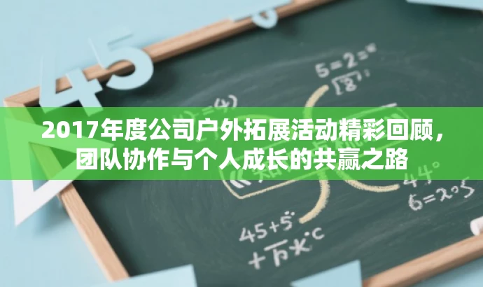 2017年度公司户外拓展活动精彩回顾,团队协作与个人成长的共赢之路 2017年度公司户外拓展活动精彩回顾,团队协作与个人成长的共赢之路