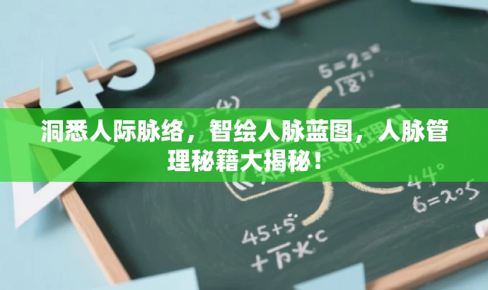 洞悉人际脉络，智绘人脉蓝图，人脉管理秘籍大揭秘！