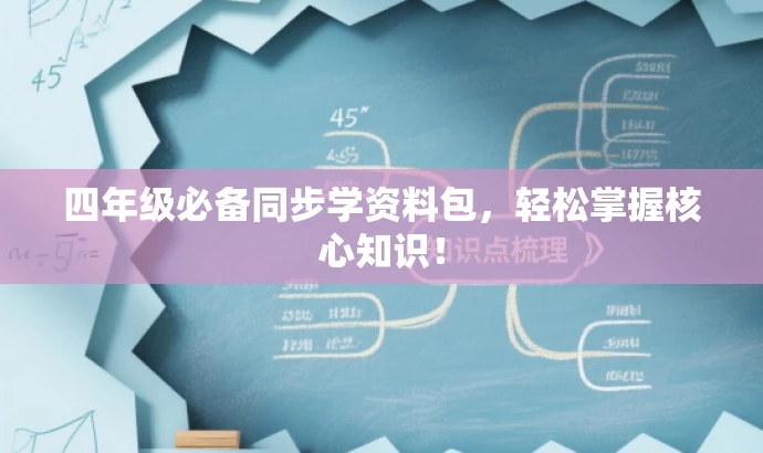 四年级必备同步学资料包,轻松掌握核心知识! 四年级必备同步学资料包,轻松掌握核心知识!