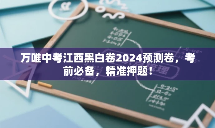 万唯中考江西黑白卷2024预测卷,考前必备,精准押题! 万唯中考江西黑白卷2024预测卷,考前必备,精准押题!