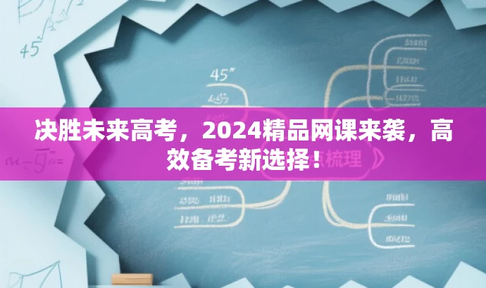 决胜未来高考,2024精品网课来袭,高效备考新选择! 决胜未来高考,2024精品网课来袭,高效备考新选择!