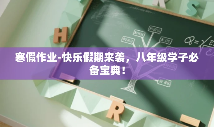 寒假作业-快乐假期来袭,八年级学子必备宝典! 寒假作业-快乐假期来袭,八年级学子必备宝典!