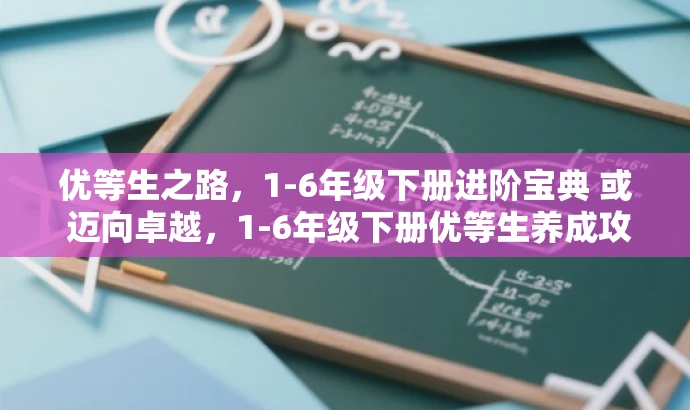 优等生之路,1-6年级下册进阶宝典 或 迈向卓越,1-6年级下册优等生养成攻略。 优等生之路,1-6年级下册进阶宝典 或 迈向卓越,1-6年级下册优等生养成攻略。