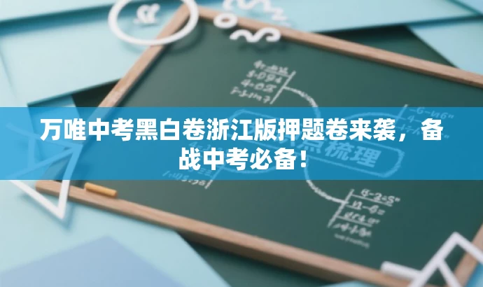 万唯中考黑白卷浙江版押题卷来袭,备战中考必备! 万唯中考黑白卷浙江版押题卷来袭,备战中考必备!