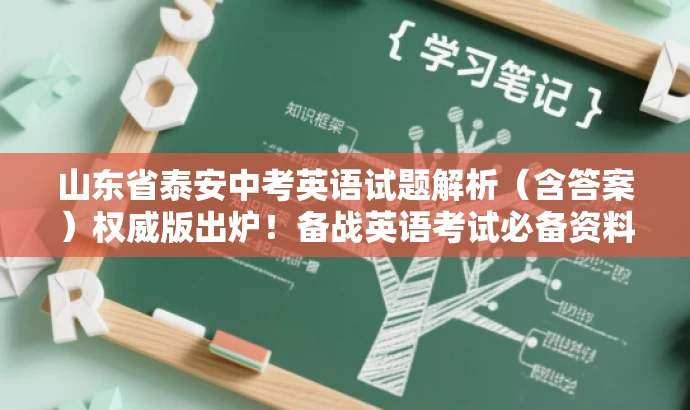 山东省泰安中考英语试题解析(含答案)权威版出炉!备战英语考试必备资料。 山东省泰安中考英语试题解析(含答案)权威版出炉!备战英语考试必备资料。