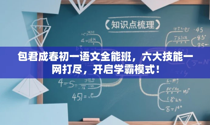 包君成春初一语文全能班,六大技能一网打尽,开启学霸模式! 包君成春初一语文全能班,六大技能一网打尽,开启学霸模式!