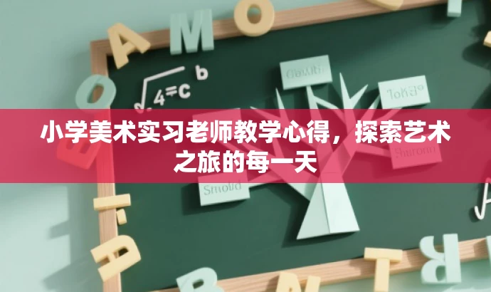 小学美术实习老师教学心得,探索艺术之旅的每一天 小学美术实习老师教学心得,探索艺术之旅的每一天