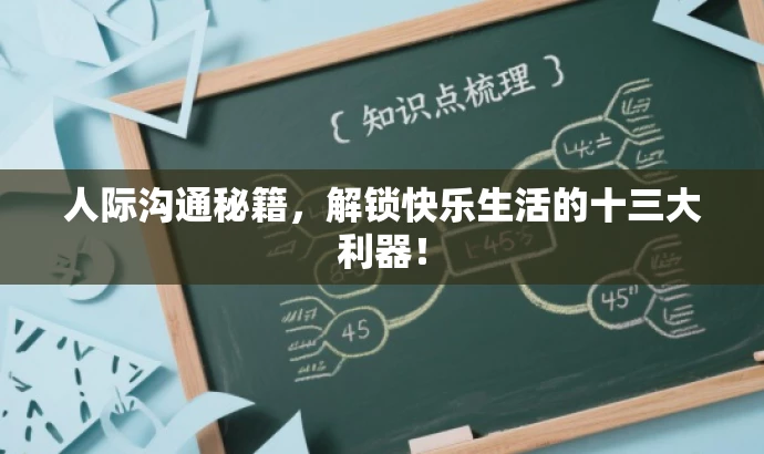 人际沟通秘籍,解锁快乐生活的十三大利器! 人际沟通秘籍,解锁快乐生活的十三大利器!