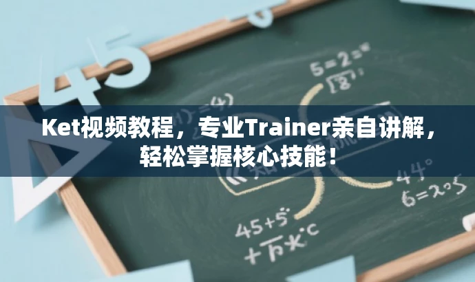 Ket视频教程,专业Trainer亲自讲解,轻松掌握核心技能! Ket视频教程,专业Trainer亲自讲解,轻松掌握核心技能!