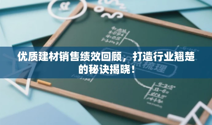 优质建材销售绩效回顾,打造行业翘楚的秘诀揭晓! 优质建材销售绩效回顾,打造行业翘楚的秘诀揭晓!