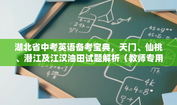 湖北省中考英语备考宝典,天门、仙桃、潜江及江汉油田试题解析(教师专用版) 湖北省中考英语备考宝典,天门、仙桃、潜江及江汉油田试题解析(教师专用版)