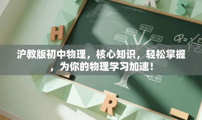 沪教版初中物理,核心知识,轻松掌握,为你的物理学习加速! 沪教版初中物理,核心知识,轻松掌握,为你的物理学习加速!