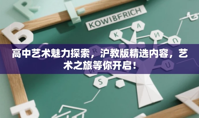 高中艺术魅力探索,沪教版精选内容,艺术之旅等你开启! 高中艺术魅力探索,沪教版精选内容,艺术之旅等你开启!
