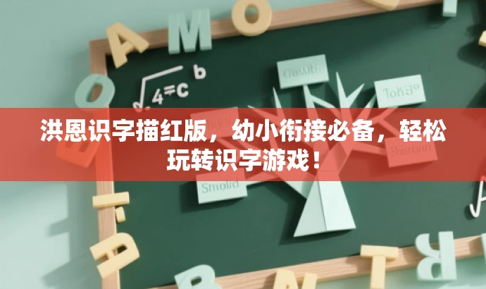 洪恩识字描红版,幼小衔接必备,轻松玩转识字游戏! 洪恩识字描红版,幼小衔接必备,轻松玩转识字游戏!
