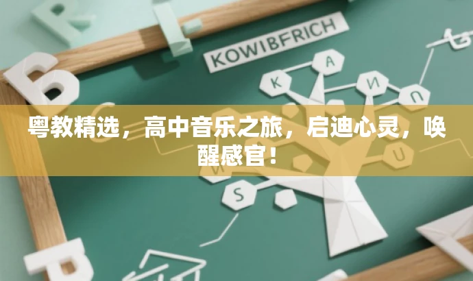 粤教精选,高中音乐之旅,启迪心灵,唤醒感官! 粤教精选,高中音乐之旅,启迪心灵,唤醒感官!