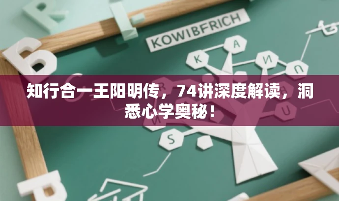 知行合一王阳明传，74讲深度解读，洞悉心学奥秘！