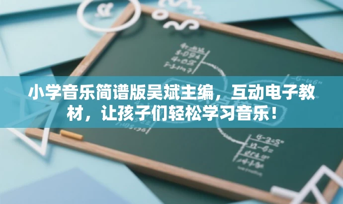 小学音乐简谱版吴斌主编,互动电子教材,让孩子们轻松学习音乐! 小学音乐简谱版吴斌主编,互动电子教材,让孩子们轻松学习音乐!