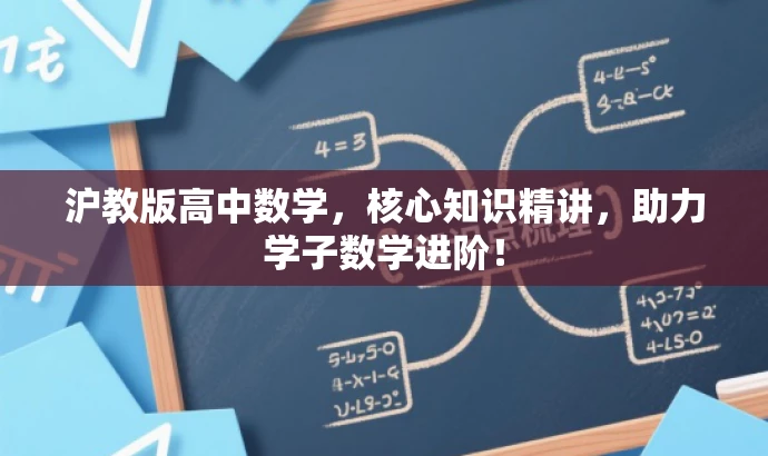 沪教版高中数学,核心知识精讲,助力学子数学进阶! 沪教版高中数学,核心知识精讲,助力学子数学进阶!