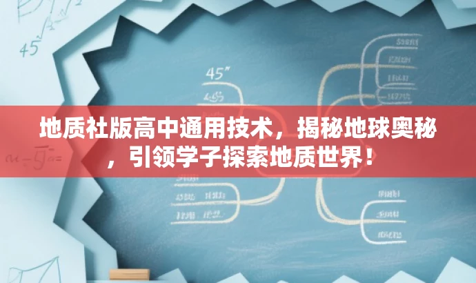 地质社版高中通用技术,揭秘地球奥秘,引领学子探索地质世界! 地质社版高中通用技术,揭秘地球奥秘,引领学子探索地质世界!