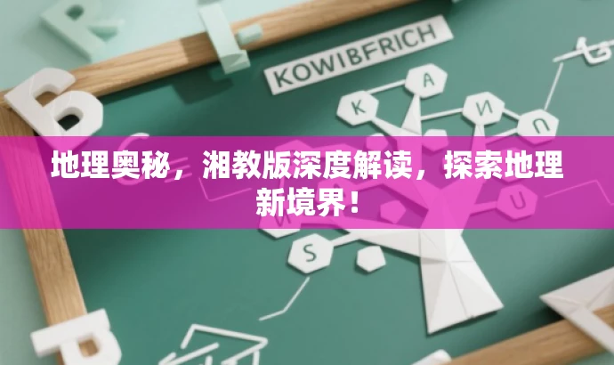 地理奥秘,湘教版深度解读,探索地理新境界! 地理奥秘,湘教版深度解读,探索地理新境界!