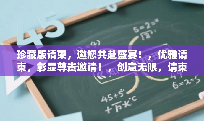 珍藏版请柬,邀您共赴盛宴!,优雅请柬,彰显尊贵邀请!,创意无限,请柬定制专属时刻!,精美请柬,定格您的幸福瞬间!,定制请柬,传递心意之选!,都突出了请柬的核心价值(如珍藏、优雅、创意、精美等),并尝试适配不同目标人群的需求,同时保持语言吸引力。 珍藏版请柬,邀您共赴盛宴!,优雅请柬,彰显尊贵邀请!,创意无限,请柬定制专属时刻!,精美请柬,定格您的幸福瞬间!,定制请柬,传递心意之选!,都突出了请柬的核心价值(如珍藏、优雅、创意、精美等),并尝试适配不同目标人群的需求,同时保持语言吸引力。