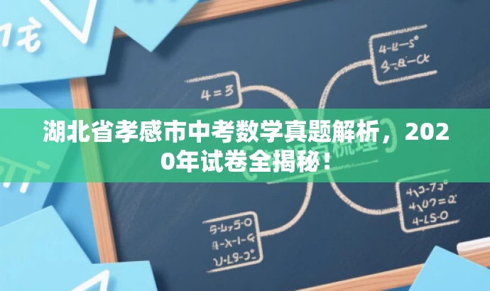 湖北省孝感市中考数学真题解析,2020年试卷全揭秘! 湖北省孝感市中考数学真题解析,2020年试卷全揭秘!