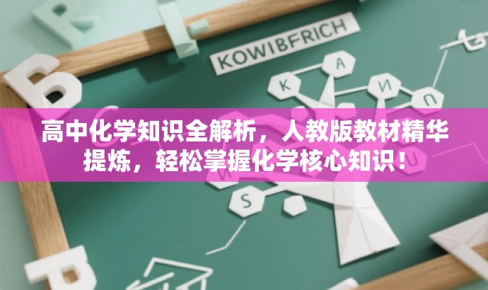 高中化学知识全解析,人教版教材精华提炼,轻松掌握化学核心知识! 高中化学知识全解析,人教版教材精华提炼,轻松掌握化学核心知识!