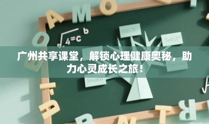 广州共享课堂，解锁心理健康奥秘，助力心灵成长之旅！