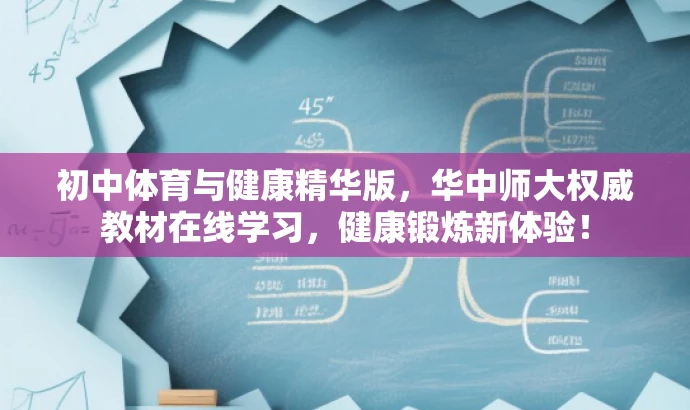 初中体育与健康精华版,华中师大权威教材在线学习,健康锻炼新体验! 初中体育与健康精华版,华中师大权威教材在线学习,健康锻炼新体验!