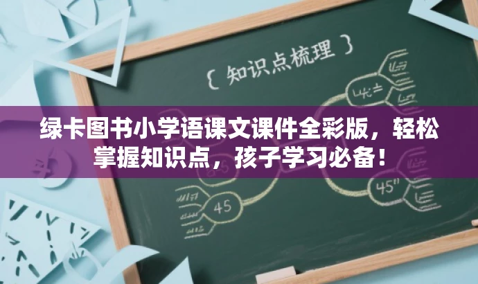 绿卡图书小学语课文课件全彩版,轻松掌握知识点,孩子学习必备! 绿卡图书小学语课文课件全彩版,轻松掌握知识点,孩子学习必备!