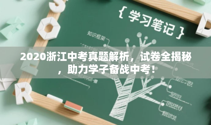 2020浙江中考真题解析,试卷全揭秘,助力学子备战中考! 2020浙江中考真题解析,试卷全揭秘,助力学子备战中考!