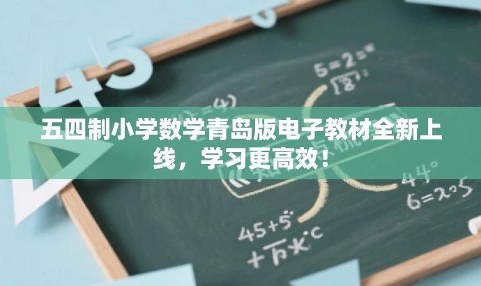 五四制小学数学青岛版电子教材全新上线,学习更高效! 五四制小学数学青岛版电子教材全新上线,学习更高效!