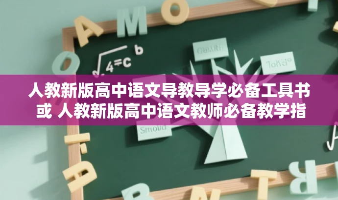 人教新版高中语文导教导学必备工具书 或 人教新版高中语文教师必备教学指南。
