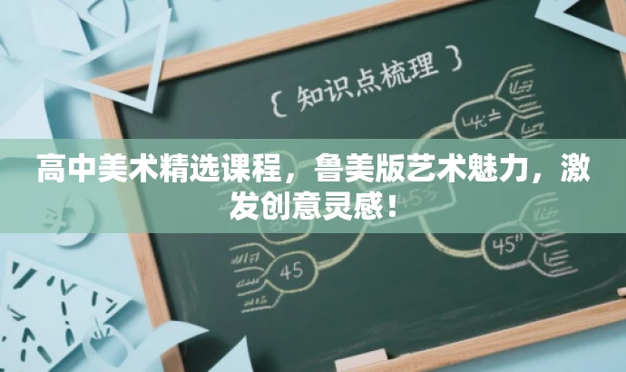 高中美术精选课程，鲁美版艺术魅力，激发创意灵感！