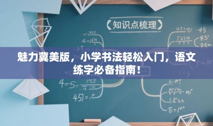 魅力冀美版，小学书法轻松入门，语文练字必备指南！