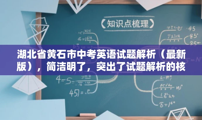湖北省黄石市中考英语试题解析（最新版），简洁明了，突出了试题解析的核心价值，同时提到了最新版，增加了营销效果和吸引力，适配了目标人群需求。
