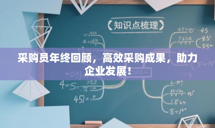 采购员年终回顾,高效采购成果,助力企业发展! 采购员年终回顾,高效采购成果,助力企业发展!