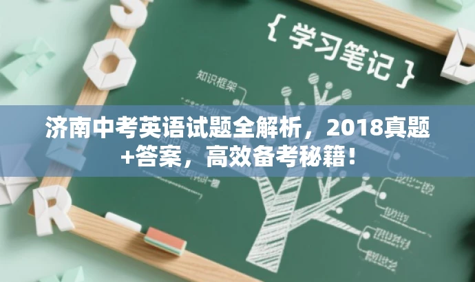 济南中考英语试题全解析,2018真题+答案,高效备考秘籍! 济南中考英语试题全解析,2018真题+答案,高效备考秘籍!