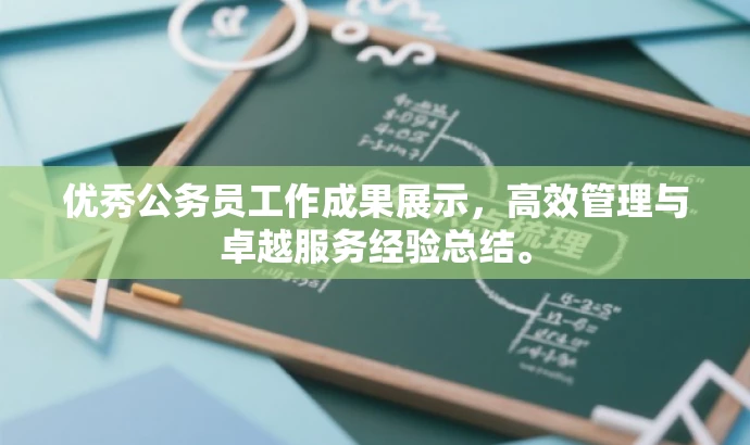 优秀公务员工作成果展示,高效管理与卓越服务经验总结。 优秀公务员工作成果展示,高效管理与卓越服务经验总结。